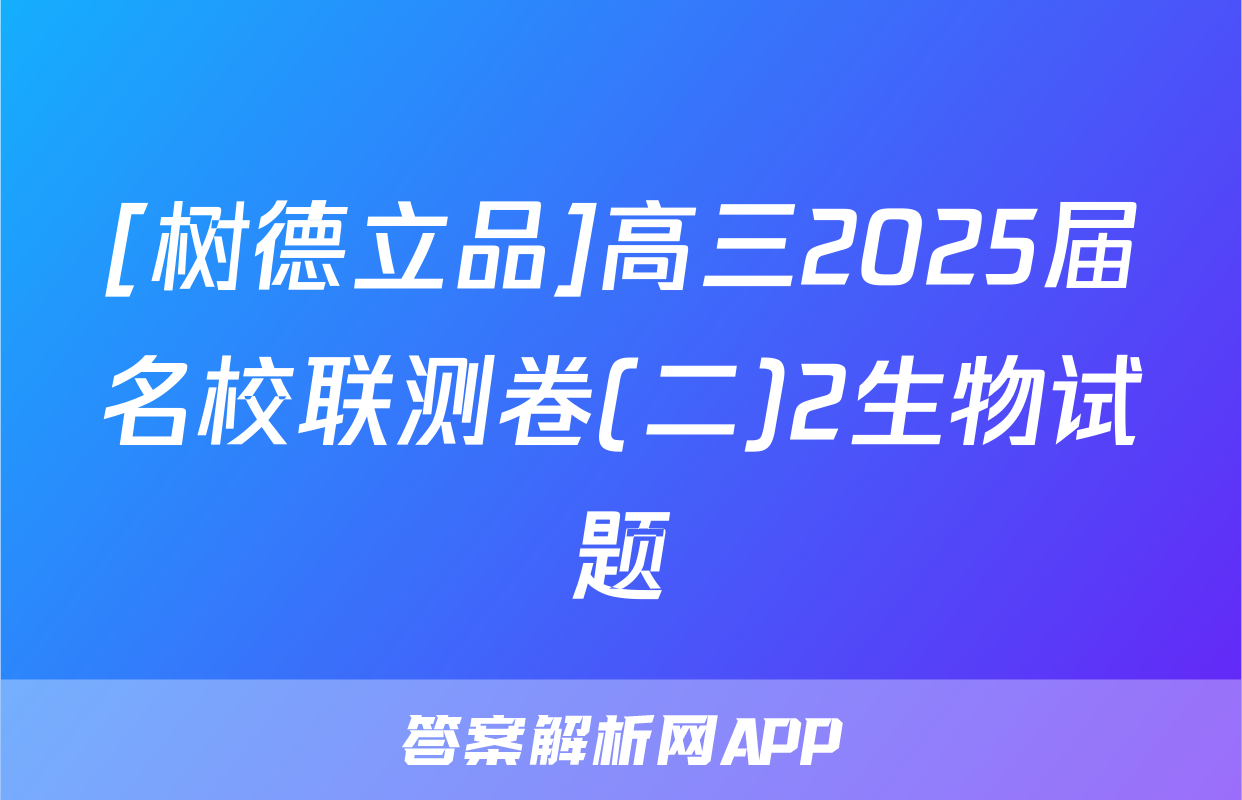 [树德立品]高三2025届名校联测卷(二)2生物试题