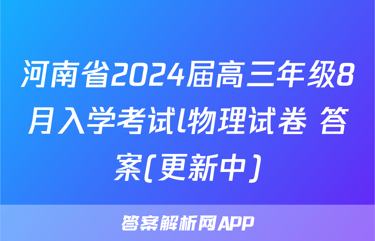 河南省2024届高三年级8月入学考试l物理试卷 答案(更新中)
