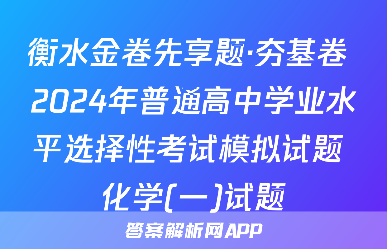衡水金卷先享题·夯基卷 2024年普通高中学业水平选择性考试模拟试题 化学(一)试题
