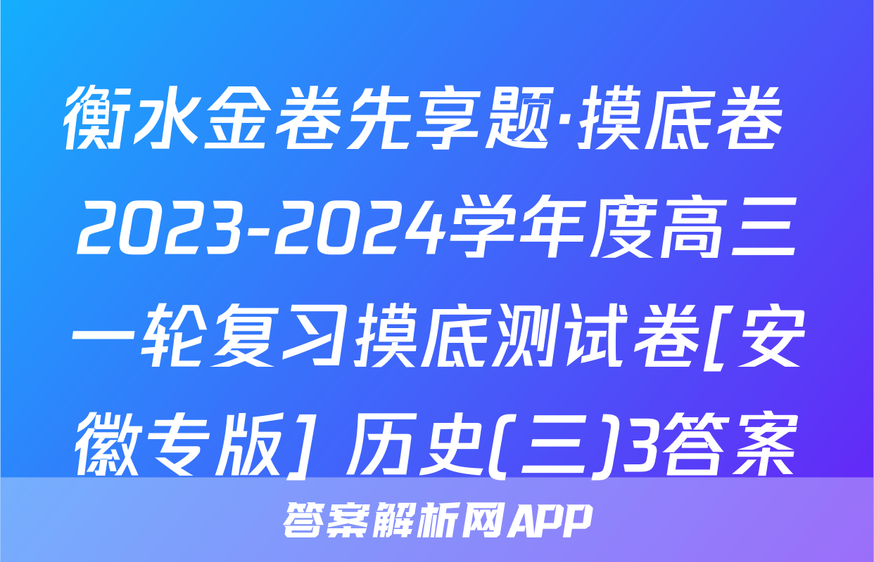 衡水金卷先享题·摸底卷 2023-2024学年度高三一轮复习摸底测试卷[安徽专版] 历史(三)3答案