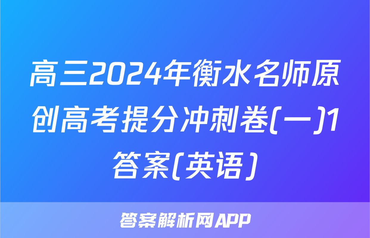 高三2024年衡水名师原创高考提分冲刺卷(一)1答案(英语)